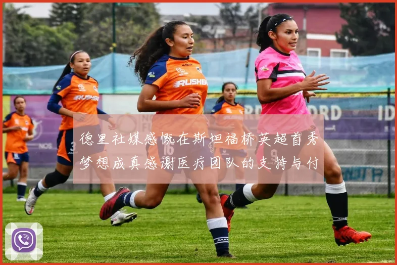 德里社媒感慨在斯坦福桥英超首秀梦想成真感谢医疗团队的支持与付出
