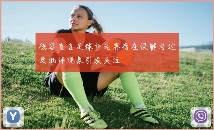 德容直言足球评论界存在误解与过度批评现象引发关注